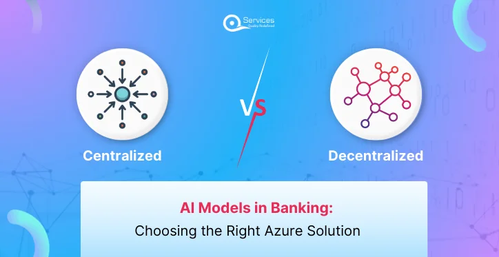 Centralized vs. Decentralized AI Models in Banking Choosing the Right Azure Solution